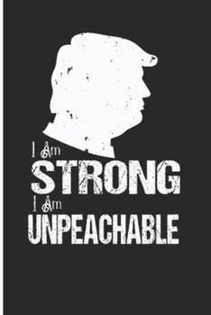 I Am Strong I Am UnPeachable: Pro President Trump Fun Political Gift or Gag Gift Blank Lined Journal / Diary / Notebook