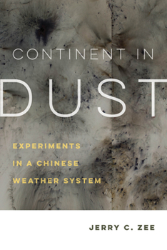 Continent in Dust: Experiments in a Chinese Weather System - Book  of the Critical Environments: Nature, Science, and Politics