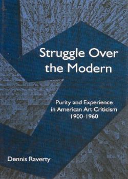 Hardcover Struggle Over the Modern: Purity and Experience in American Art Criticism 1900 - 1960 Book