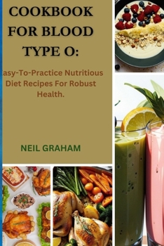 Paperback Cookbook for Blood Type O: Easy-To-Practice Nutritious Diet Recipes For Robust Health. Book