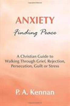 Paperback Anxiety - Finding Peace: A Christian Guide to Walking Through Grief, Rejection, Persecution, Guilt or Stress Book