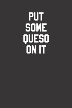 Paperback Put Some Queso On It 120 Page Notebook Lined Journal For Queso Lovers Great For Writing Down Recipes Book