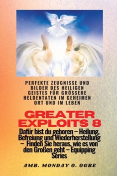 Paperback Greater Exploits - 8 - Perfekte Zeugnisse und Bilder des HEILIGEN GEISTES für größere Heldentaten: Perfekte Zeugnisse und Bilder des HEILIGEN GEISTES [German] [Large Print] Book