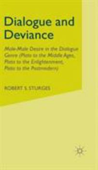 Hardcover Dialogue and Deviance: Male-Male Desire in the Dialogue Genre (Plato to Aelred, Plato to Sade, Plato to the Postmodern) Book