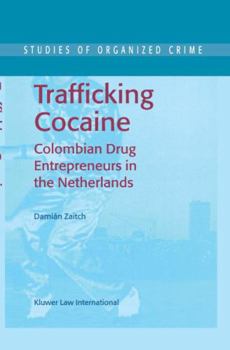 Trafficking Cocaine - Colombian Drug Entrepreneurs in the Netherlands (STUDIES OF ORGANIZED CRIME Volume 1)