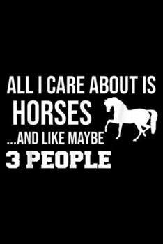 all I care about is horses ?and like maybe 3 people: Funny Cute Horse Gift Men Womenns Journal/Notebook Blank Lined Ruled 6x9 100 Pages
