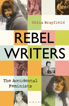 Paperback Rebel Writers: The Accidental Feminists: Shelagh Delaney - Edna O'Brien - Lynne Reid Banks - Charlotte Bingham - Nell Dunn - Virginia Ironside - Marga Book