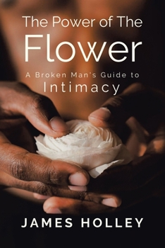 Paperback Power of the Flower: A Broken Man's Guide to Intimacy Book