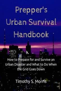 Paperback Prepper's Urban Survival Handbook: How to Prepare for and Survive an Urban Disaster and what to do When the Grid Goes Down Book