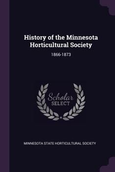 Paperback History of the Minnesota Horticultural Society: 1866-1873 Book