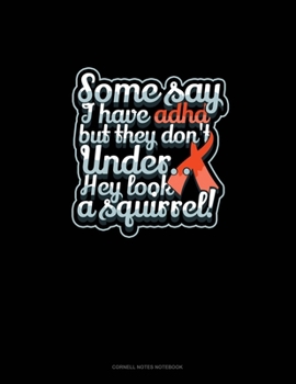 Some Say I Have Adhd But They Don't Under.. Hey Look A Squirrel!: Cornell Notes Notebook