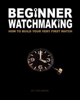 Paperback Beginner Watchmaking: How to Build Your Very First Watch Book