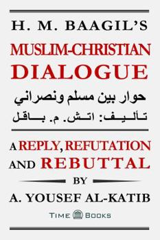 Paperback H. M. Baagil's Muslim-Christian Dialogue: A Reply, Refutation and Rebuttal Book