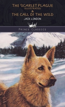 The Scarlet Plague (Illustrated) & The Call of the Wild (Prince Classics)