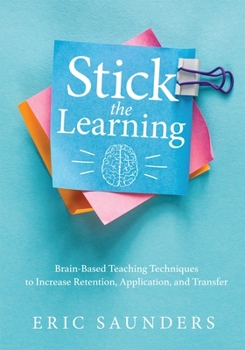 Paperback Stick the Learning: Brain-Based Teaching Techniques to Increase Retention, Application, and Transfer (Powerful Brain-Based Techniques to A Book