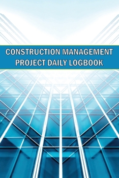 Construction Management Project Daily Logbook: Simple and Elegant Workout Log Construction Site Daily Tracker to Record Workforce, Tasks, Schedules, C
