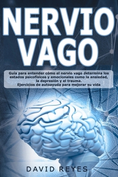Paperback Nervio Vago: Guía para entender cómo el nervio vago determina los estados psicofísicos y emocionales como la ansiedad, la depresión [Spanish] Book