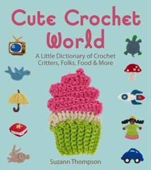 Paperback Cute Crochet World: A Little Dictionary of Crochet Critters, Folks, Food & More Book