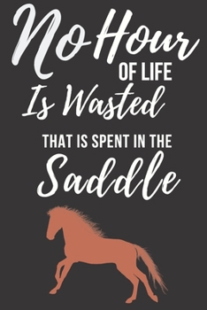 Paperback No Hour Of Life Is Wasted That Is Spent In The Saddle: Training Notebook For Journaling Equestrian -Can use as Diary notebook, Sketchbook - Paperback Book