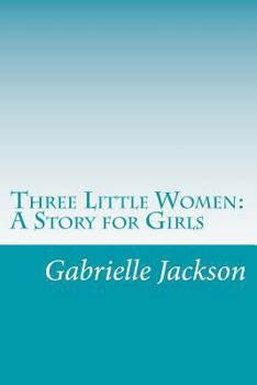 Three Little Women: A Story for Girls - Book #1 of the Three Little Women