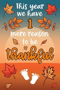 This year we have 1 more reason to be thankful: Lined Notebook for Thanksgiving Pregnancy | 6 x 9 inches |120 sites | lined | Thanksgiving themed design