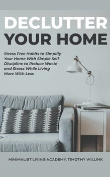 Paperback Declutter Your Home: Stress Free Habits to Simplify Your Home With Simple Self Discipline to Reduce Waste and Stress While Living More With Book