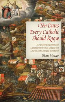 Paperback Ten Dates Every Catholic Should Know: The Divine Surprises and Chastisements That Shaped the Church and Changed the World Book