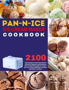 Pan-n-Ice Ice Cream Maker Cookbook: 2100 Days of quick & easy frozen dessert recipes for Beginners and Advanced Users | Enjoy Homemade Ice Creams, ... Milkshakes, Sorbets, Smoothies, and More. B0CP8CQ1N9 Book Cover