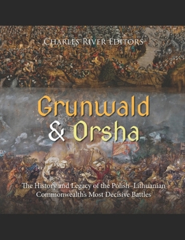 Grunwald and Orsha: The History and Legacy of the Polish–Lithuanian Commonwealth’s Most Decisive Battles