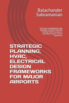 STRATEGIC PLANNING, HVAC, ELECTRICAL DESIGN FRAMEWORKS FOR MAJOR AIRPORTS: DETAILED FRAMEWORKS AND DELIVERY SYSTEMS FOR MEP DESIGN TEAMS involved in greenfield airports, airport expansions