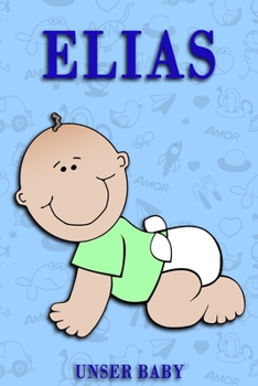Elias unser Baby: Notizbuch/Tagebuch für Eltern/Babybuch/6*9"entspricht DIN A5/120 Seiten/halb leer, halb liniert (German Edition)