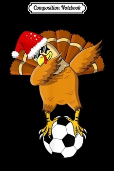 Composition Notebook: Dabbing Turkey Thanksgiving Soccer Football gift men women  Journal/Notebook Blank Lined Ruled 6x9 100 Pages