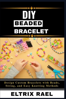 Paperback DIY Beaded Bracelets: Design Custom Bracelets with Beads, String, and Easy Knotting Methods Book
