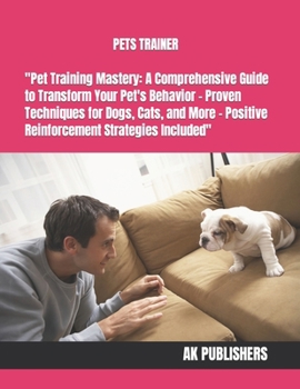 Paperback PETS TRAINER "Pet Training Mastery: A Comprehensive Guide to Transform Your Pet's Behavior - Proven Techniques for Dogs, Cats, and More - Positive Rei [Large Print] Book