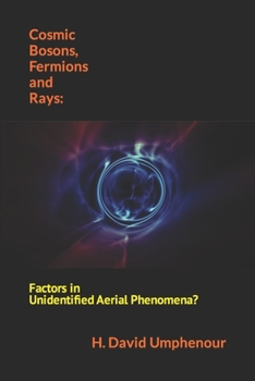 Paperback Cosmic Bosons, Fermions and Rays: Factors in Unidentified Aerial Phenomena? Book