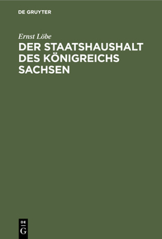 Der Staatshaushalt Des Königreichs Sachsen: In Seinen Verfassungs- Und Etatrechtlichen Beziehungen Nach Dem Stande Der Heutigen Gesetzgebung Und Unter