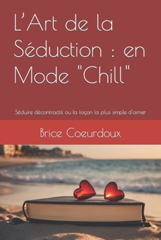 Paperback L'Art de la Séduction: en Mode "Chill" Séduire décontracté ou la façon la plus simple d'aimer [French] Book