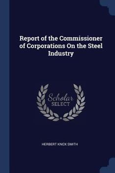 Paperback Report of the Commissioner of Corporations On the Steel Industry Book