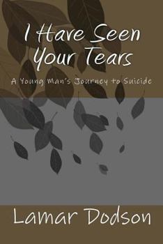 Paperback I Have Seen Your Tears: A Young Man's Journey to Suicide Book