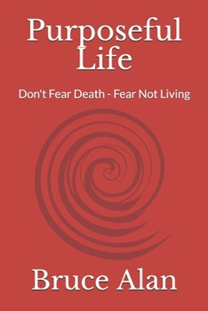 Paperback Purposeful Life: Don't Fear Death - Fear Not Living Book