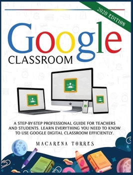 Hardcover Google Classroom: A step-by-step professional guide for teachers and students. Learn everything you need to know to use google digital c Book