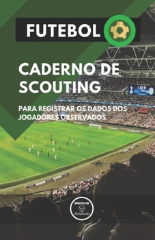 FUTEBOL.CADERNO DE SCOUTING: Para registrar os dados dos jogadores observados (Portuguese Edition)