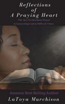 Paperback Reflections of A Praying Heart: The Key To Devotion, Prayer & Connecting to God In Difficult Times Book