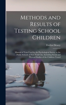 Hardcover Methods and Results of Testing School Children: Manual of Tests Used by the Psychological Survey in the Public Schools of New York City, Including Soc Book