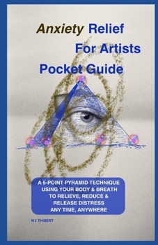 Paperback Anxiety Relief For Artists Pocket Guide: A 5 Point Pyramid Technique Using Your Body & Breath to Relieve, Reduce & Release Distress Anytime, Anywhere Book