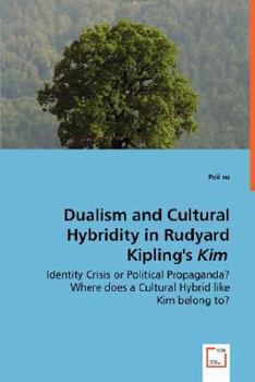 Paperback Dualism and Cultural Hybridity in Rudyard Kipling's Kim - Identity Crisis or Political Propaganda? Where does a Cultural Hybrid like Kim belong to? Book