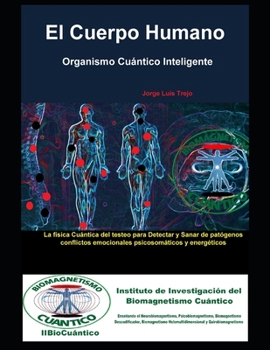 El Cuerpo Humano: Organismo Cuántico Inteligente: La física Cuántica del testeo para Detectar y Sanar de patógenos, conflictos emocionales, psicosomáticos y energéticos. (Spanish Edition)