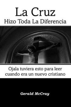 Paperback La Cruz Hizo Toda La Diferencia: Ojalá tuviera esto para leer cuando era un nuevo cristiano [Spanish] Book