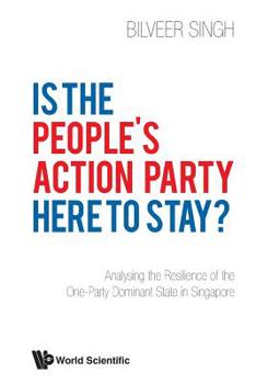 Paperback Is the People's Action Party Here to Stay?: Analysing the Resilience of the One-Party Dominant State in Singapore Book