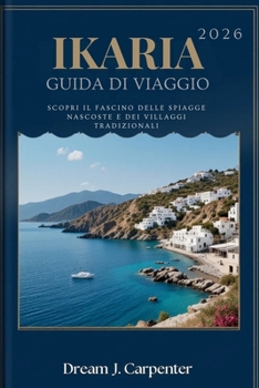 GUIDA TURISTICA DI IKARIA 2026: Scopri il fascino delle spiagge nascoste e dei villaggi tradizionali (Italian Edition)